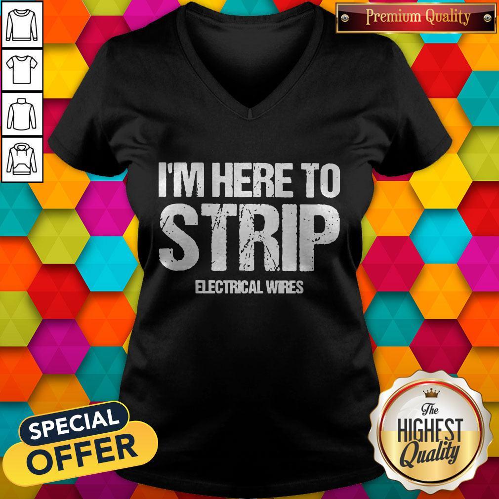 Nice I’m Here To Strip Electrical Wires V-neck Nice I’m Here To Strip Electrical Wires V-neck