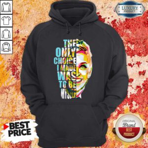 Nice The Only Choice I Made Was To Be Myself Hoodie