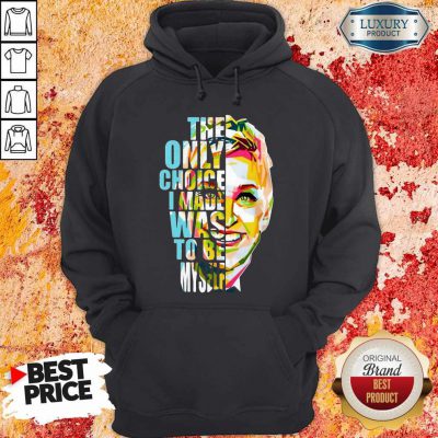 Nice The Only Choice I Made Was To Be Myself Hoodie