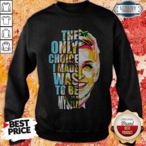 Nice The Only Choice I Made Was To Be Myself Sweatshirt