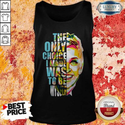 Nice The Only Choice I Made Was To Be Myself Tank Top