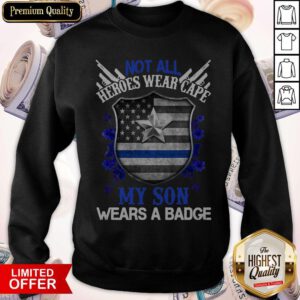 Not All Heroes Wear Cape My Son Wears A Badge American Flag Sweatshirt