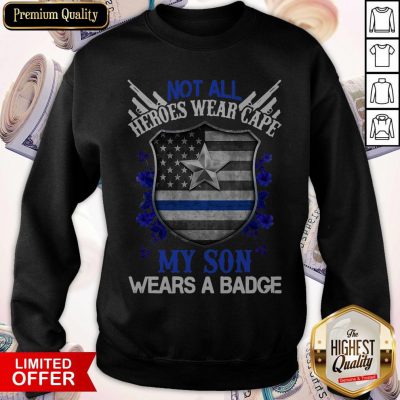 Not All Heroes Wear Cape My Son Wears A Badge American Flag Sweatshirt