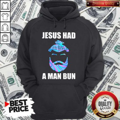 Official Jesus Had A Man Bun Hoodie
