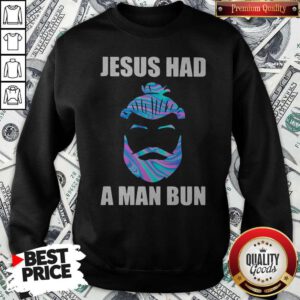 Official Jesus Had A Man Bun Sweatshirt