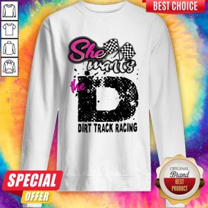 Official She Wants The Dirt Track Racing Sweatshirt