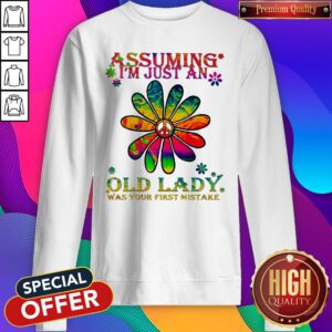 Peace Flower Assuming I’m Just An Old Lady Was Your First Mistake Sweatshirt