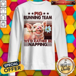 Pig Running Team We’d Rather Be Napping Sweatshirt