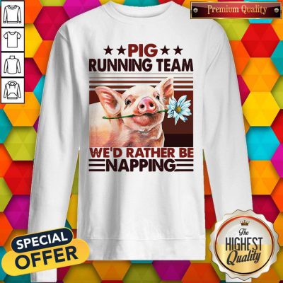 Pig Running Team We’d Rather Be Napping Sweatshirt