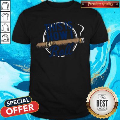 Premium Cigars This Is How I Roll Shirt
