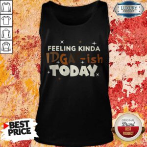 Premium Feeling Kinda Idgaf Ish Today Tank Top
