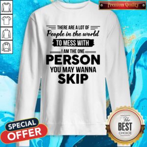 Premium I Am The One Person You May Wanna Skip Sweatshirt