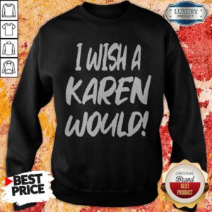 Premium I Wish A Karen Would Sweatshirt