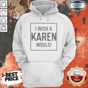 Pretty I Wish A Karen Would Hoodie