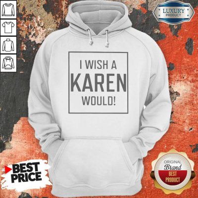 Pretty I Wish A Karen Would Hoodie