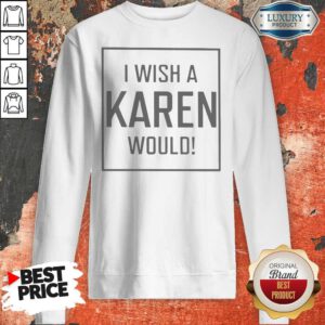 Pretty I Wish A Karen Would Sweatshirt
