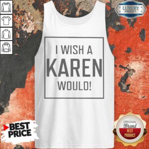 Pretty I Wish A Karen Would Tank Top