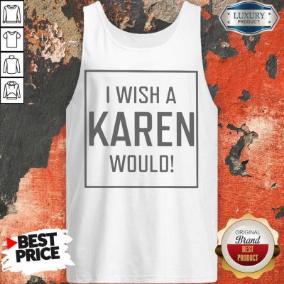 Pretty I Wish A Karen Would Tank Top