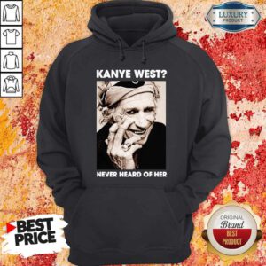 Pretty Kanye West Never Heard Of Her Smile Hoodie