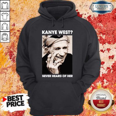Pretty Kanye West Never Heard Of Her Smile Hoodie