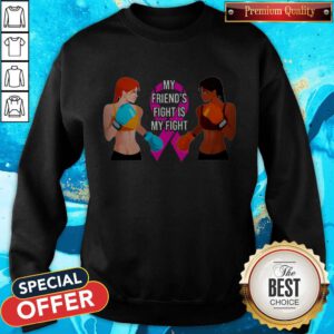 Pretty My Friend’s Fight Is My Fight Sweatshirt
