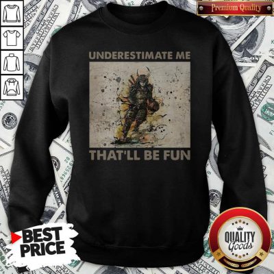 Pretty Samurai Underestimate Me That’ll Be Fun Sweatshirt