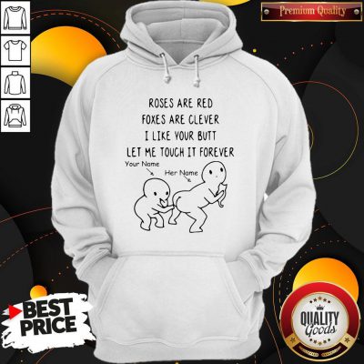 Roses Are Red Foxes Are Clever I Like Your Butt Let Me Touch It Forever Hoodie