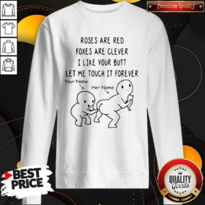 Roses Are Red Foxes Are Clever I Like Your Butt Let Me Touch It Forever Sweatshirt