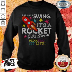 That’s Not A Swing It’s A Rocket To The Stars Pedlatric Ot Life Sweatshirt
