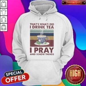 That's What I Do I Drink Tea I Pray And I Know Things Vintage Hoodie
