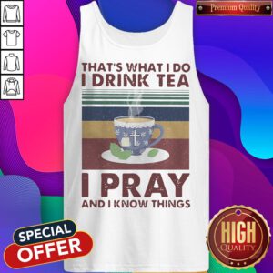 That's What I Do I Drink Tea I Pray And I Know Things Vintage Tank Top