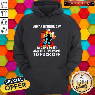 Thor What A Beautiful Day To Drink A Beer And Tell Everyone To Fuck Off Hoodie