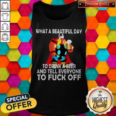 Thor What A Beautiful Day To Drink A Beer And Tell Everyone To Fuck Off Tank Top