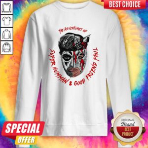 Top The Adventures Of Super Human And Good Friend Paul Sweatshirt