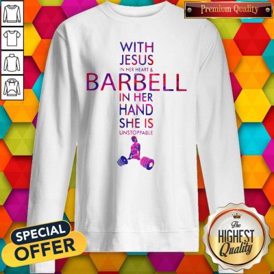 With Jesus In Her Heart And Barbell In Her Hand She Is Unstoppable Sweatshirt