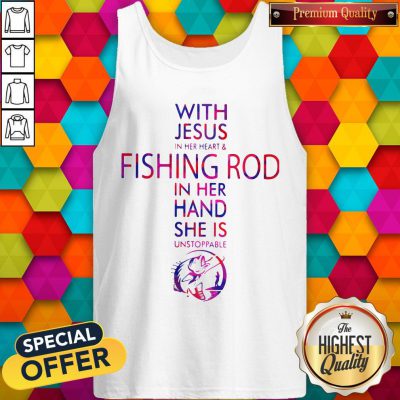 With Jesus In Her Heart And Fishing Rod In Her Hand She Is Unstoppable Tank Top