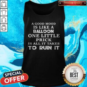 Alternative view of A Good Mood Is Like A Balloon One Little Prick Is All It Takes To Run It Shirt