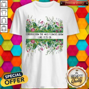 Awesome Consider How The Wild Flowers Grow Luke Shirt