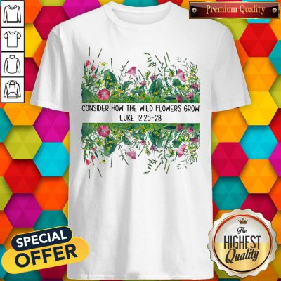 Awesome Consider How The Wild Flowers Grow Luke Shirt
