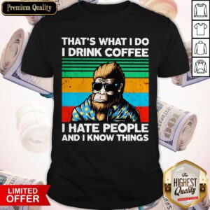 Bigfoot That's What I Do I Drink Coffee I Hate People And I Know Things Vintage Retro Shirt