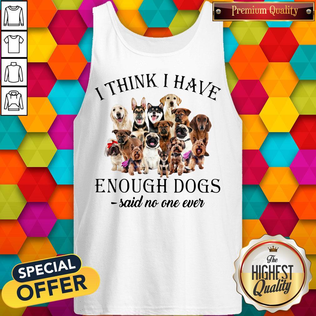 Dogs I Think I Have Enough Dogs Said No One Ever Shirt - Image 2