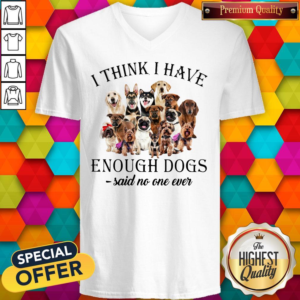 Dogs I Think I Have Enough Dogs Said No One Ever Shirt - Image 3