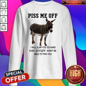 Alternative view of Donkey Piss Me Off I Will Slap You So Hard Even Google Won’t Be Able To Find You Shirt
