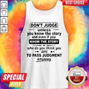 Alternative view of Don't Judge Unless You Know The Story And Even If You Know The Story To Pass Judgment Shirt