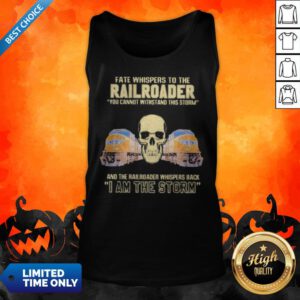 Alternative view of Fate Whispers To The Railroader You Cannot Withstand The Storm And The Railroad Back I Am The Storm Skull Shirt