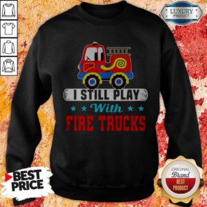 Alternative view of Funny I Still Play With Fire Trucks Shirt