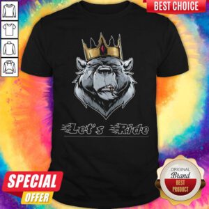 Funny Let's Ride The King Bear Shirt