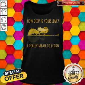 Alternative view of How Deep Is Your Love I Really Mean To Learn Guitar Shirt