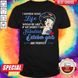 I Wonder What Life Would Be Like If We Weren't So Fabulous October Girls Are Perfect Lady Shirt