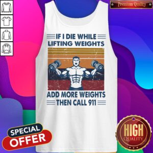 Alternative view of If I Die While Lifting Weights Add More Weights Then Call 911 Gym Vintage Retro Shirt